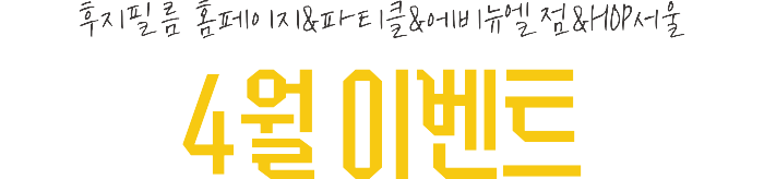 후지필름 홈페이지&파티클&에비뉴엘점&HOP서울 4월 이벤트